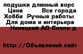 подушки длинный ворс  › Цена ­ 800 - Все города Хобби. Ручные работы » Для дома и интерьера   . Ненецкий АО,Снопа д.